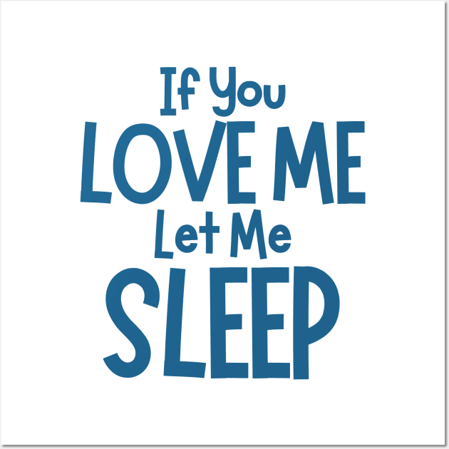 If You Love Me Let Me Sleep. Funny I Need Sleep Saying. Perfect for overtired sleep deprived mom's. Navy Wall Art by That Cheeky Tee